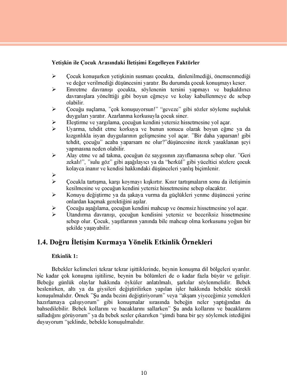 Çocuğu suçlama, çok konuşuyorsun! geveze gibi sözler söyleme suçluluk duyguları yaratır. Azarlanma korkusuyla çocuk siner. Eleştirme ve yargılama, çocuğun kendini yetersiz hissetmesine yol açar.