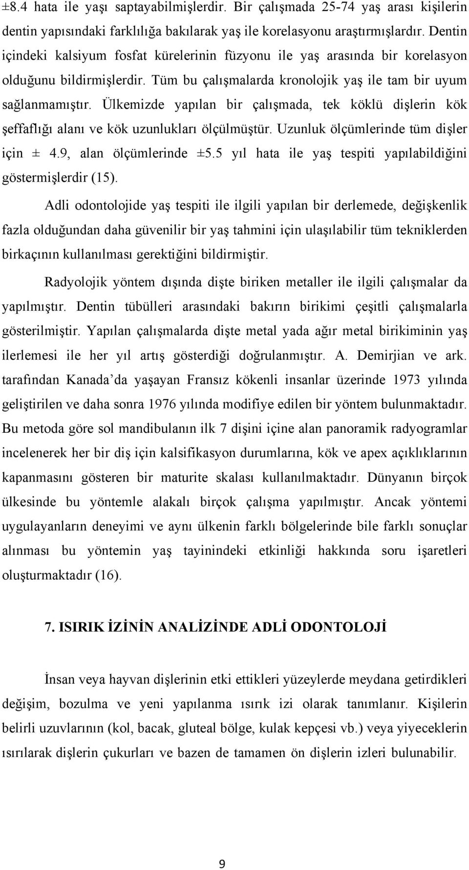 Ülkemizde yapılan bir çalışmada, tek köklü dişlerin kök şeffaflığı alanı ve kök uzunlukları ölçülmüştür. Uzunluk ölçümlerinde tüm dişler için ± 4.9, alan ölçümlerinde ±5.