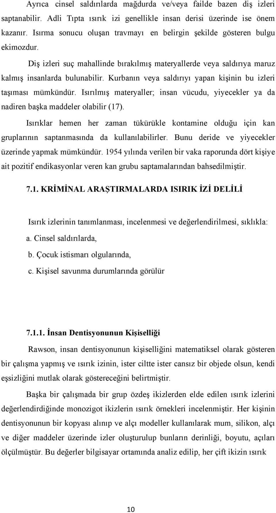 Kurbanın veya saldırıyı yapan kişinin bu izleri taşıması mümkündür. Isırılmış materyaller; insan vücudu, yiyecekler ya da nadiren başka maddeler olabilir (17).