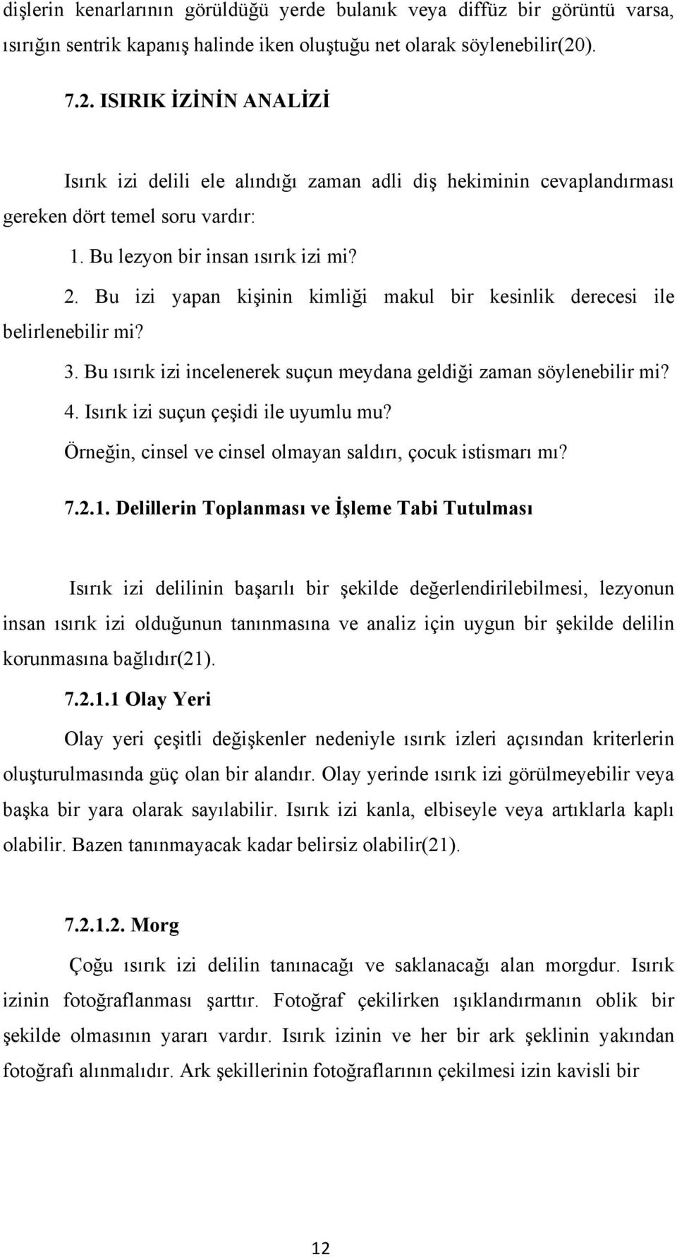 Bu izi yapan kişinin kimliği makul bir kesinlik derecesi ile belirlenebilir mi? 3. Bu ısırık izi incelenerek suçun meydana geldiği zaman söylenebilir mi? 4. Isırık izi suçun çeşidi ile uyumlu mu?