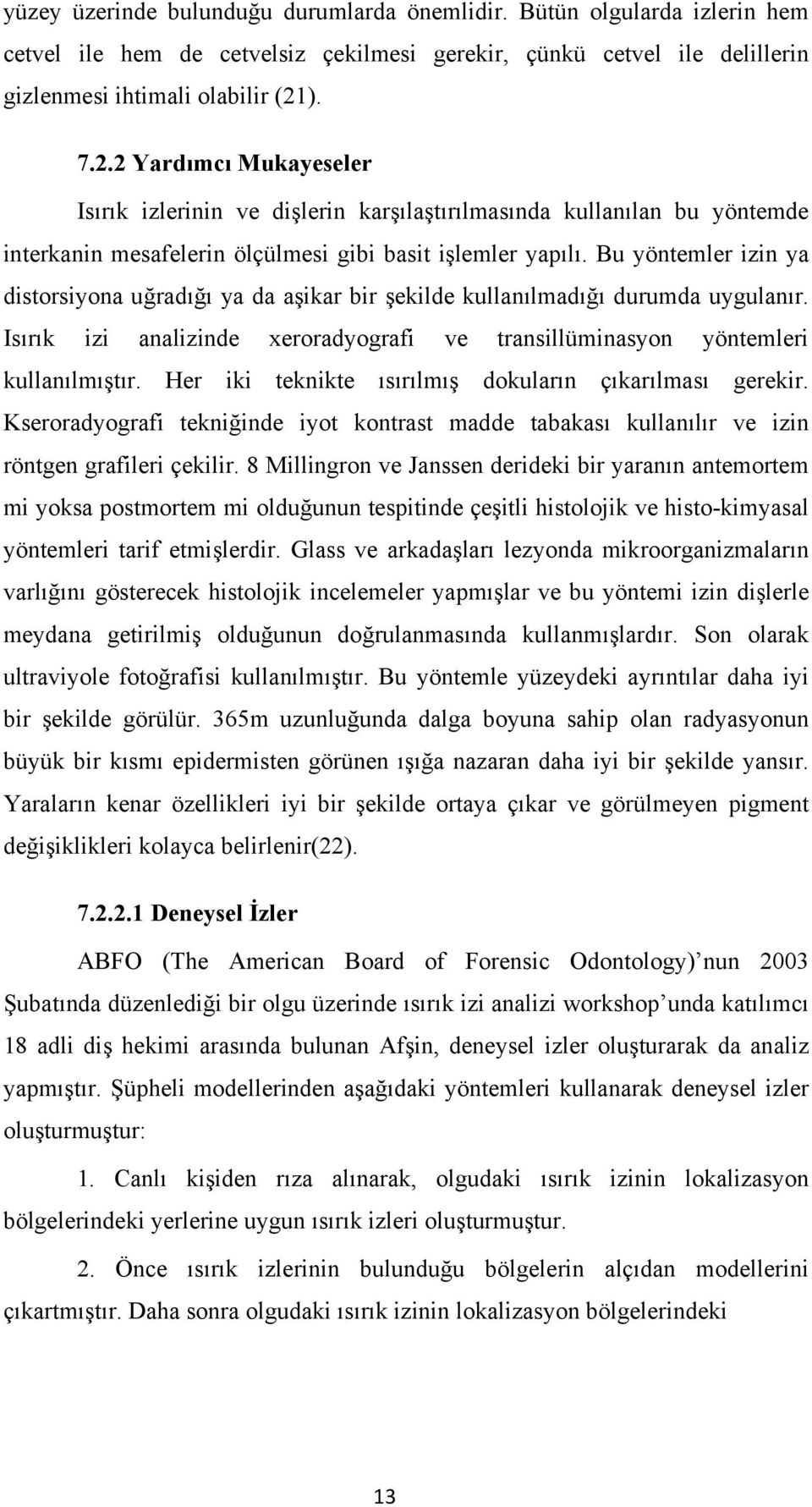 Bu yöntemler izin ya distorsiyona uğradığı ya da aşikar bir şekilde kullanılmadığı durumda uygulanır. Isırık izi analizinde xeroradyografi ve transillüminasyon yöntemleri kullanılmıştır.