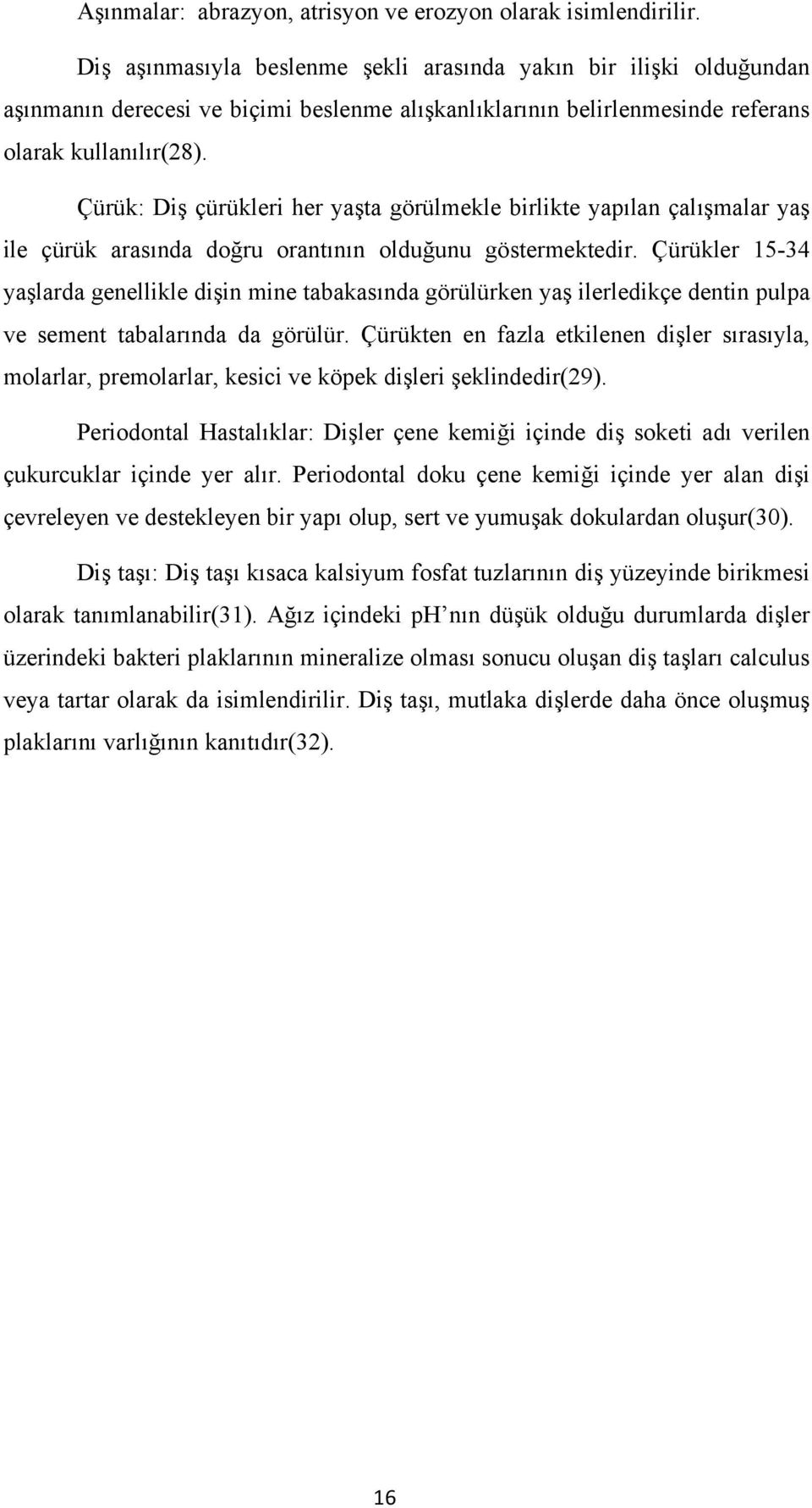 Çürük: Diş çürükleri her yaşta görülmekle birlikte yapılan çalışmalar yaş ile çürük arasında doğru orantının olduğunu göstermektedir.