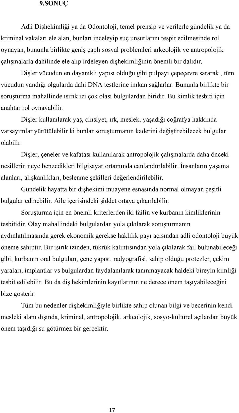 Dişler vücudun en dayanıklı yapısı olduğu gibi pulpayı çepeçevre sararak, tüm vücudun yandığı olgularda dahi DNA testlerine imkan sağlarlar.