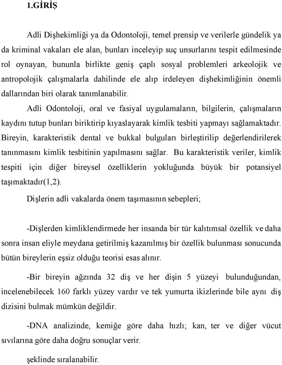 Adli Odontoloji, oral ve fasiyal uygulamaların, bilgilerin, çalışmaların kaydını tutup bunları biriktirip kıyaslayarak kimlik tesbiti yapmayı sağlamaktadır.