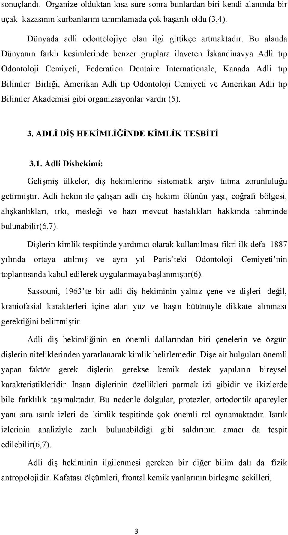 Bu alanda Dünyanın farklı kesimlerinde benzer gruplara ilaveten İskandinavya Adli tıp Odontoloji Cemiyeti, Federation Dentaire Internationale, Kanada Adli tıp Bilimler Birliği, Amerikan Adli tıp