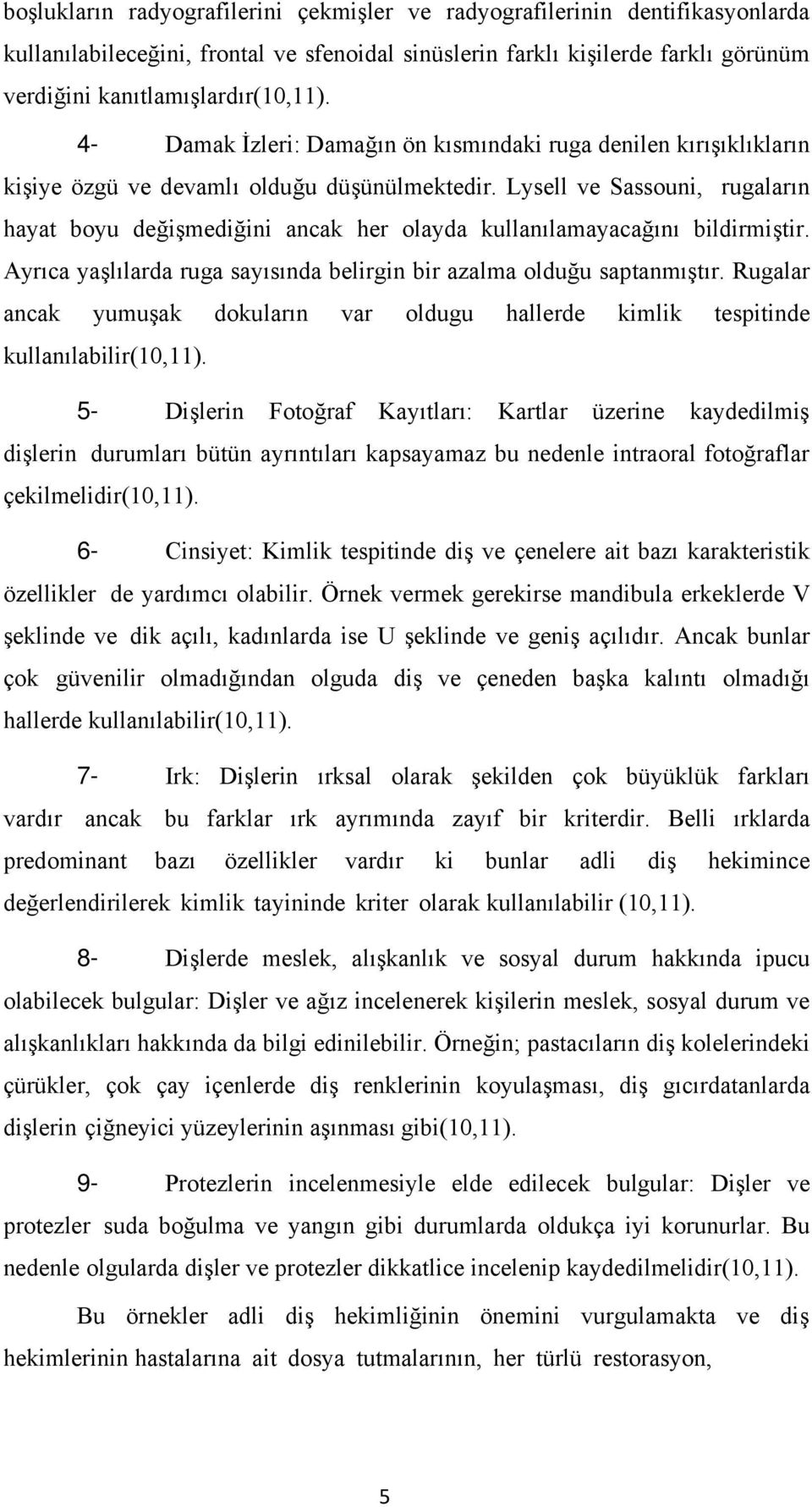 Lysell ve Sassouni, rugaların hayat boyu değişmediğini ancak her olayda kullanılamayacağını bildirmiştir. Ayrıca yaşlılarda ruga sayısında belirgin bir azalma olduğu saptanmıştır.