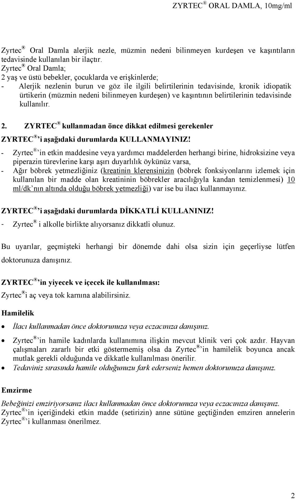 kurdeşen) ve kaşıntının belirtilerinin tedavisinde kullanılır. 2. ZYRTEC kullanmadan önce dikkat edilmesi gerekenler ZYRTEC i aşağıdaki durumlarda KULLANMAYINIZ!