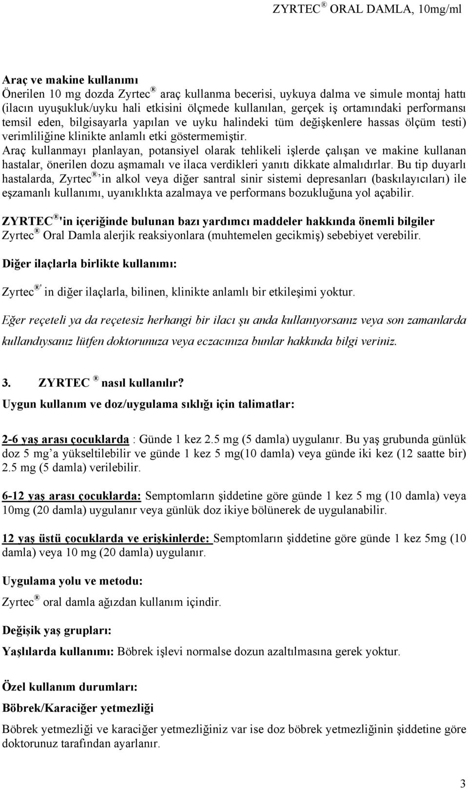 Araç kullanmayı planlayan, potansiyel olarak tehlikeli işlerde çalışan ve makine kullanan hastalar, önerilen dozu aşmamalı ve ilaca verdikleri yanıtı dikkate almalıdırlar.