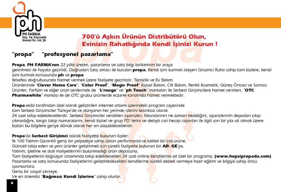 Doğrudan Satış amacı ile kurulan propa, Kendi işini kurmak isteyen Girişimci Ruha sahip tüm kişilere, kendi işini kurmak konusunda ph ve propa felsefesi doğrultusunda hizmet vermek üzere faaliyete