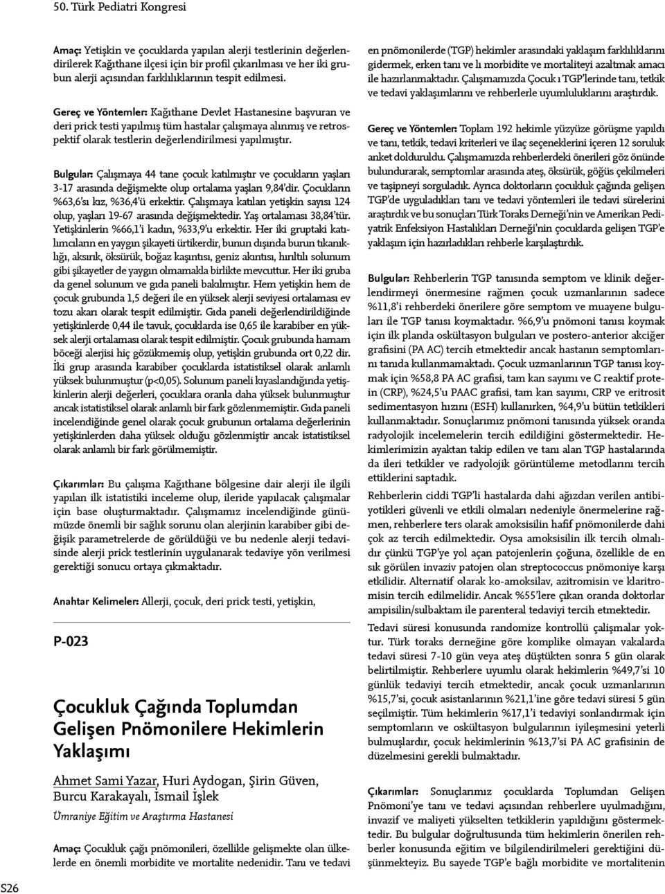 Bulgular: Çalışmaya 44 tane çocuk katılmıştır ve çocukların yaşları -7 arasında değişmekte olup ortalama yaşları 9,84 dir. Çocukların %6,6 sı kız, %6,4 ü erkektir.