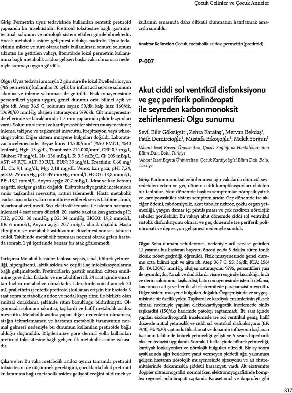 Uyuz tedavisinin miktar ve süre olarak fazla kullanılması sonucu solunum sıkıntısı ile getirilen vakayı, literatürde lokal permetrin kullanımına bağlı metabolik asidoz gelişen başka vaka olmaması