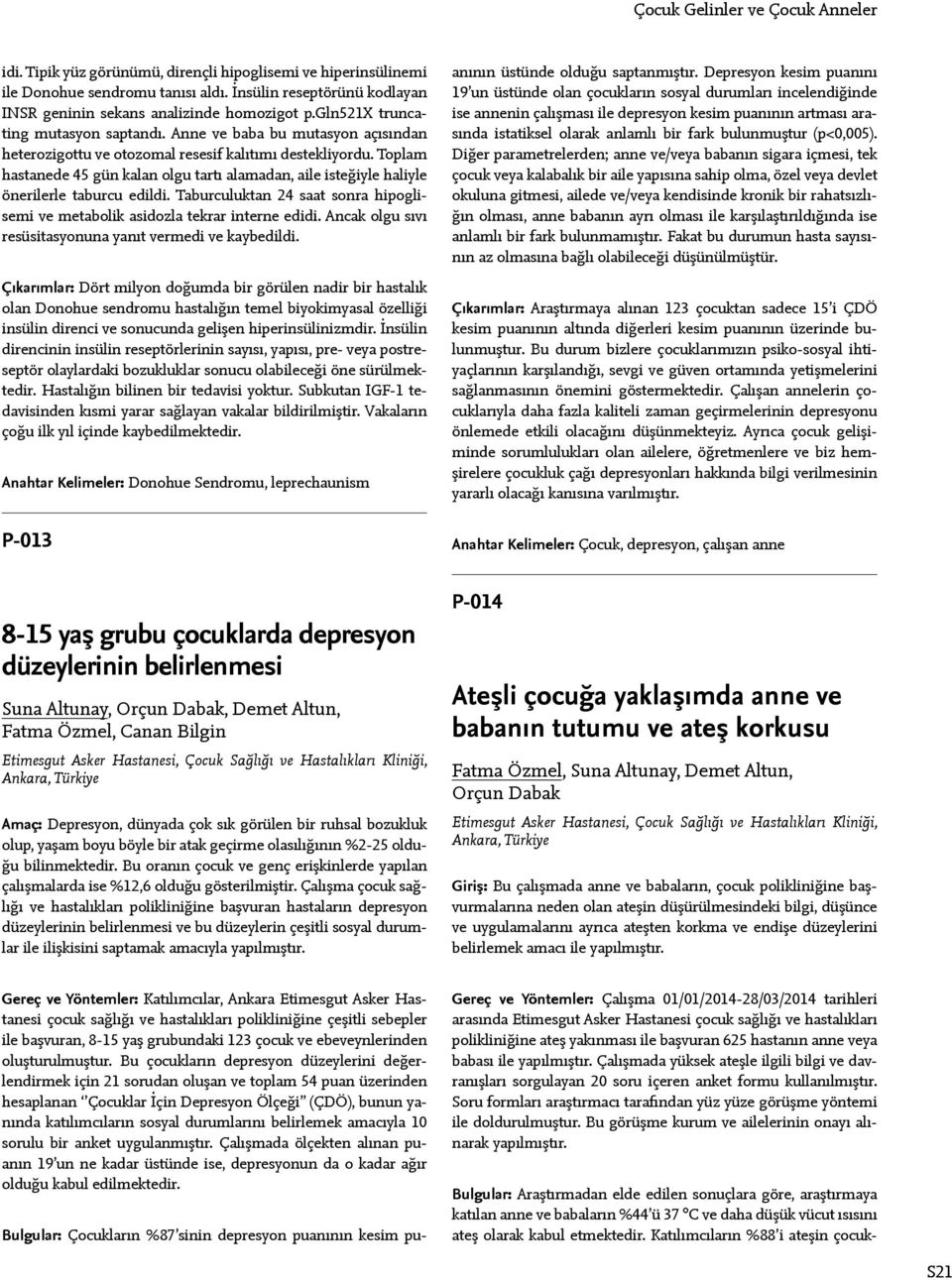 Toplam hastanede 45 gün kalan olgu tartı alamadan, aile isteğiyle haliyle önerilerle taburcu edildi. Taburculuktan 4 saat sonra hipoglisemi ve metabolik asidozla tekrar interne edidi.