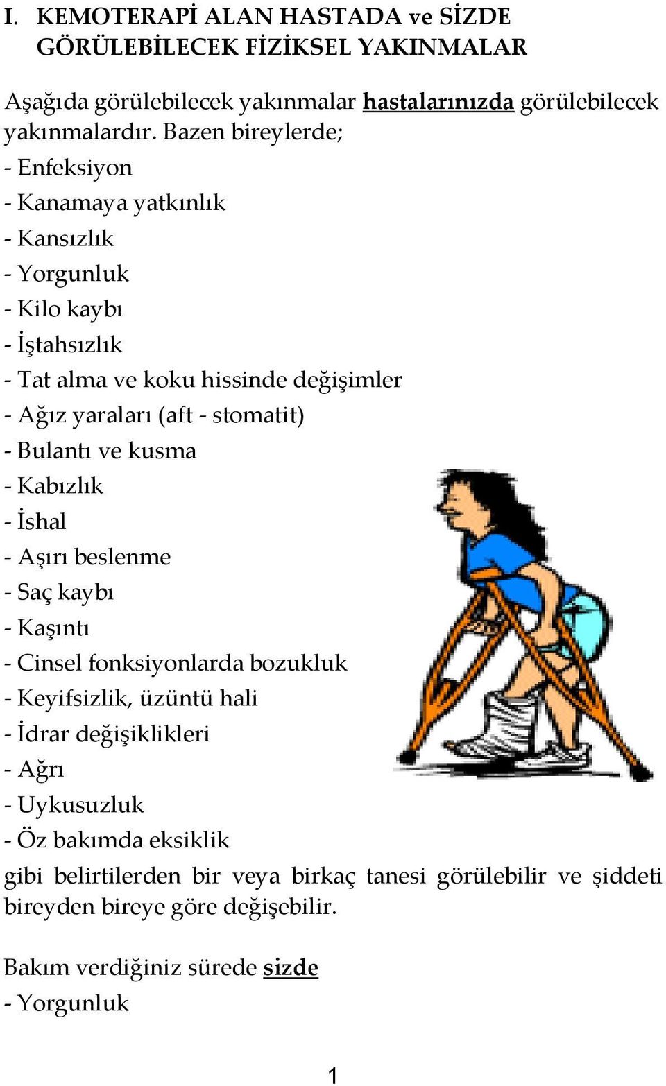 stomatit) - Bulantı ve kusma - Kabızlık - İshal - Aşırı beslenme - Saç kaybı - Kaşıntı - Cinsel fonksiyonlarda bozukluk - Keyifsizlik, üzüntü hali - İdrar