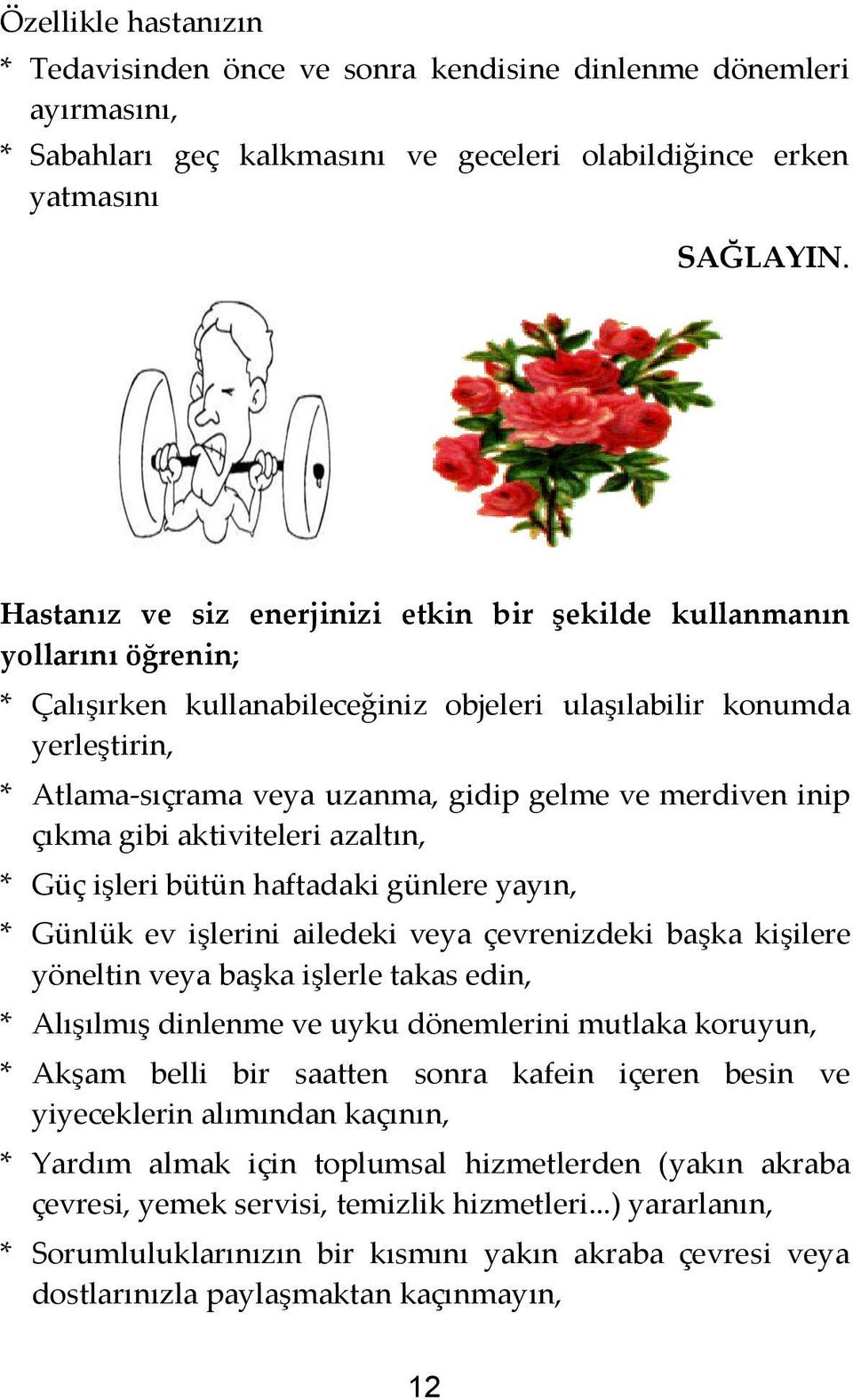 azaltın, * Güç işleri bütün haftadaki günlere yayın, * Günlük ev işlerini ailedeki veya çevrenizdeki başka kişilere yöneltin veya başka işlerle takas edin, * Alışılmış dinlenme ve uyku dönemlerini