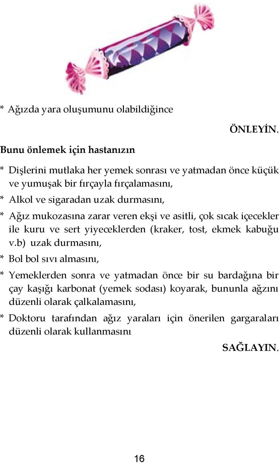 durmasını, * Ağız mukozasına zarar veren ekşi ve asitli, çok sıcak içecekler ile kuru ve sert yiyeceklerden (kraker, tost, ekmek kabuğu v.