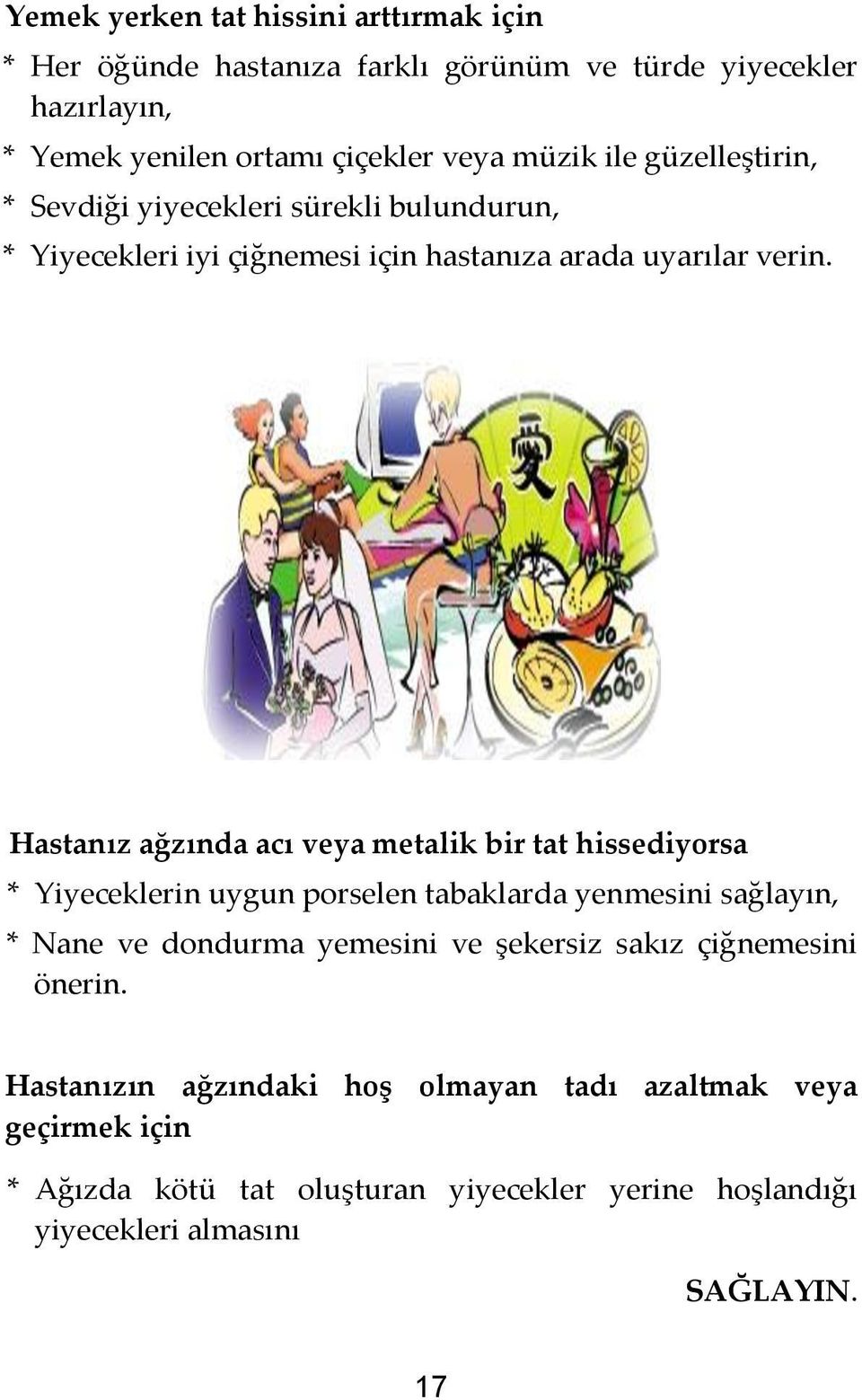 Hastanız ağzında acı veya metalik bir tat hissediyorsa * Yiyeceklerin uygun porselen tabaklarda yenmesini sağlayın, * Nane ve dondurma yemesini ve