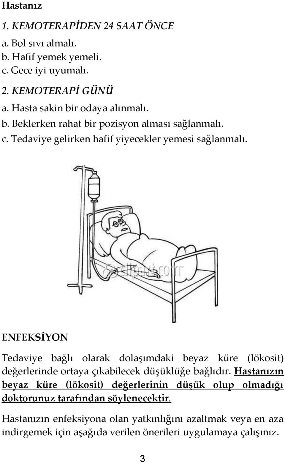 ENFEKSİYON Tedaviye bağlı olarak dolaşımdaki beyaz küre (lökosit) değerlerinde ortaya çıkabilecek düşüklüğe bağlıdır.