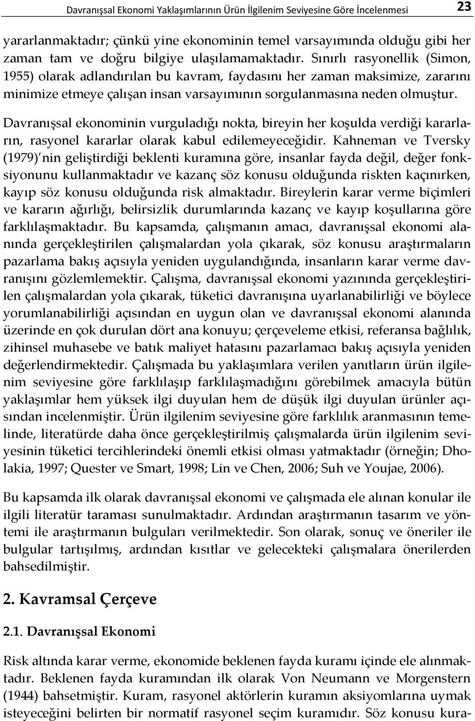 Davranışsal ekonominin vurguladığı nokta, bireyin her koşulda verdiği kararların, rasyonel kararlar olarak kabul edilemeyeceğidir.