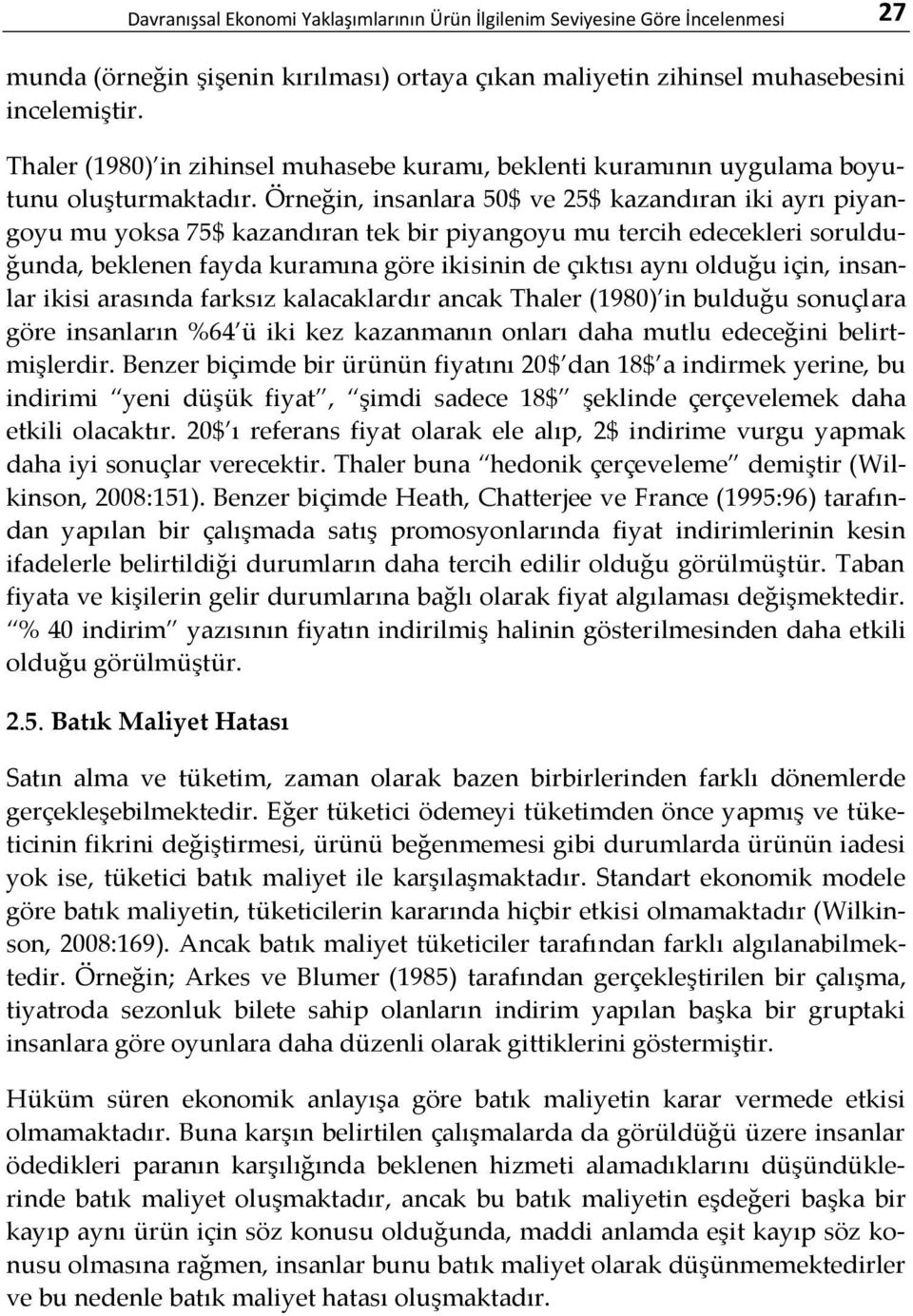 Örneğin, insanlara 50$ ve 25$ kazandıran iki ayrı piyangoyu mu yoksa 75$ kazandıran tek bir piyangoyu mu tercih edecekleri sorulduğunda, beklenen fayda kuramına göre ikisinin de çıktısı aynı olduğu