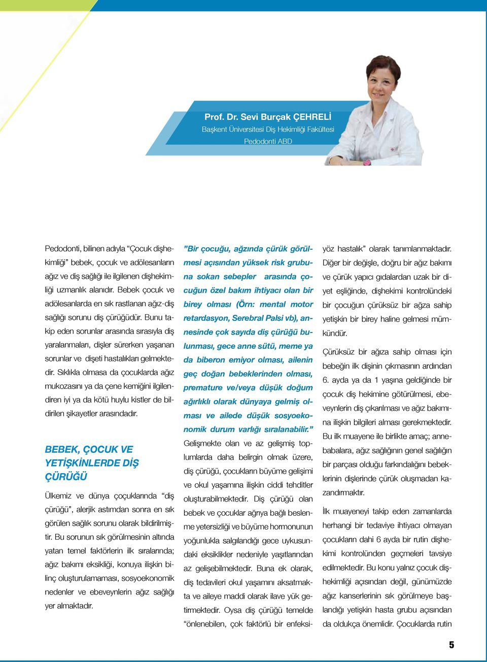 dişhekimliği uzmanlık alanıdır. Bebek çocuk ve adölesanlarda en sık rastlanan ağız-diş sağlığı sorunu diş çürüğüdür.