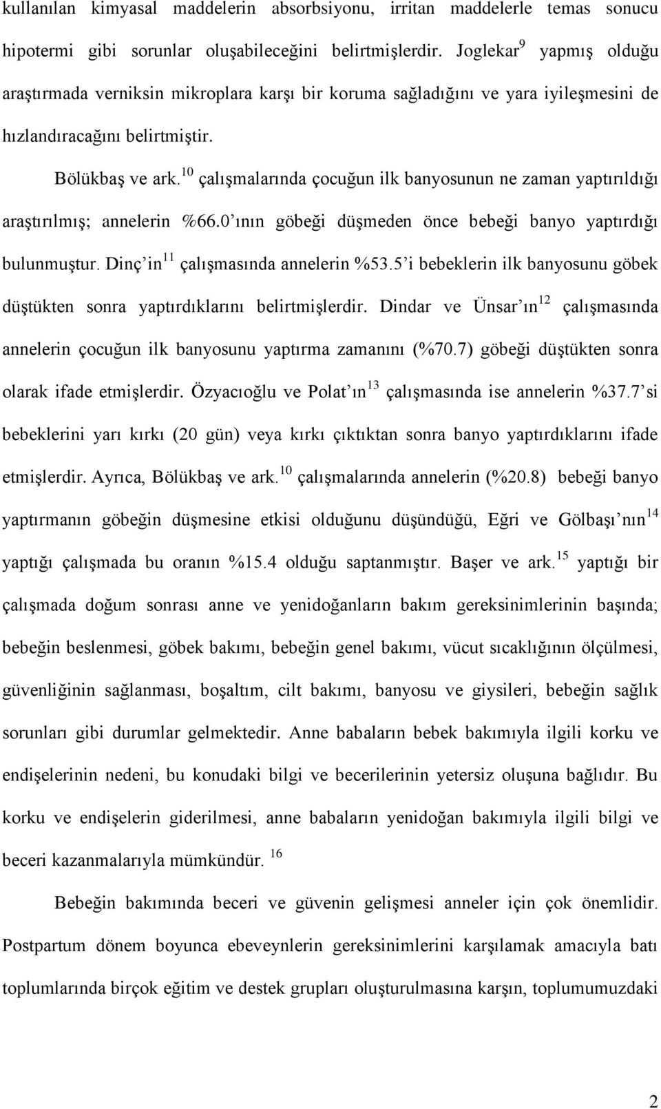 10 çalışmalarında çocuğun ilk banyosunun ne zaman yaptırıldığı araştırılmış; annelerin %66.0 ının göbeği düşmeden önce bebeği banyo yaptırdığı bulunmuştur. Dinç in 11 çalışmasında annelerin %53.