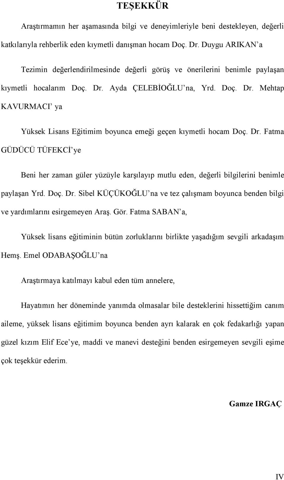 Dr. Fatma GÜDÜCÜ TÜFEKCİ ye Beni her zaman güler yüzüyle karşılayıp mutlu eden, değerli bilgilerini benimle paylaşan Yrd. Doç. Dr.