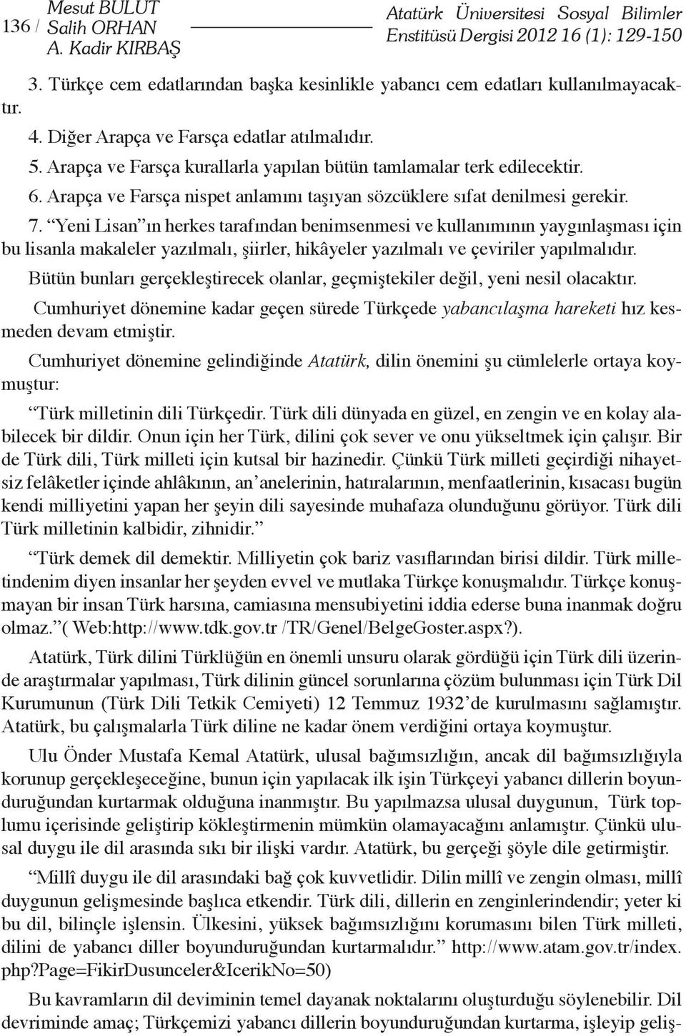 Arapça ve Farsça kurallarla yapılan bütün tamlamalar terk edilecektir. 6. Arapça ve Farsça nispet anlamını taşıyan sözcüklere sıfat denilmesi gerekir. 7.