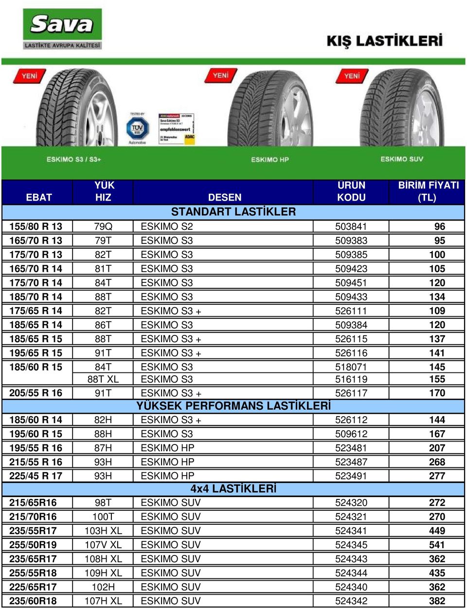 185/60 R 15 84T ESKIMO S3 518071 145 88T XL ESKIMO S3 516119 155 205/55 R 16 91T ESKIMO S3 + 526117 170 SEK PERFORMANS LASTİKLERİ 185/60 R 14 82H ESKIMO S3 + 526112 144 195/60 R 15 88H ESKIMO S3