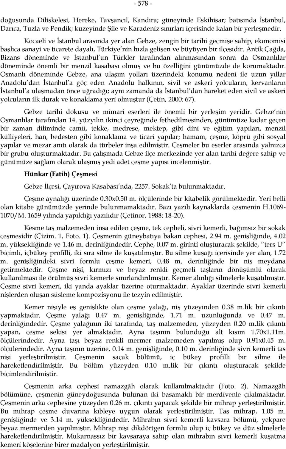 Antik Çağda, Bizans döneminde ve İstanbul un Türkler tarafından alınmasından sonra da Osmanlılar döneminde önemli bir menzil kasabası olmuş ve bu özelliğini günümüzde de korumaktadır.