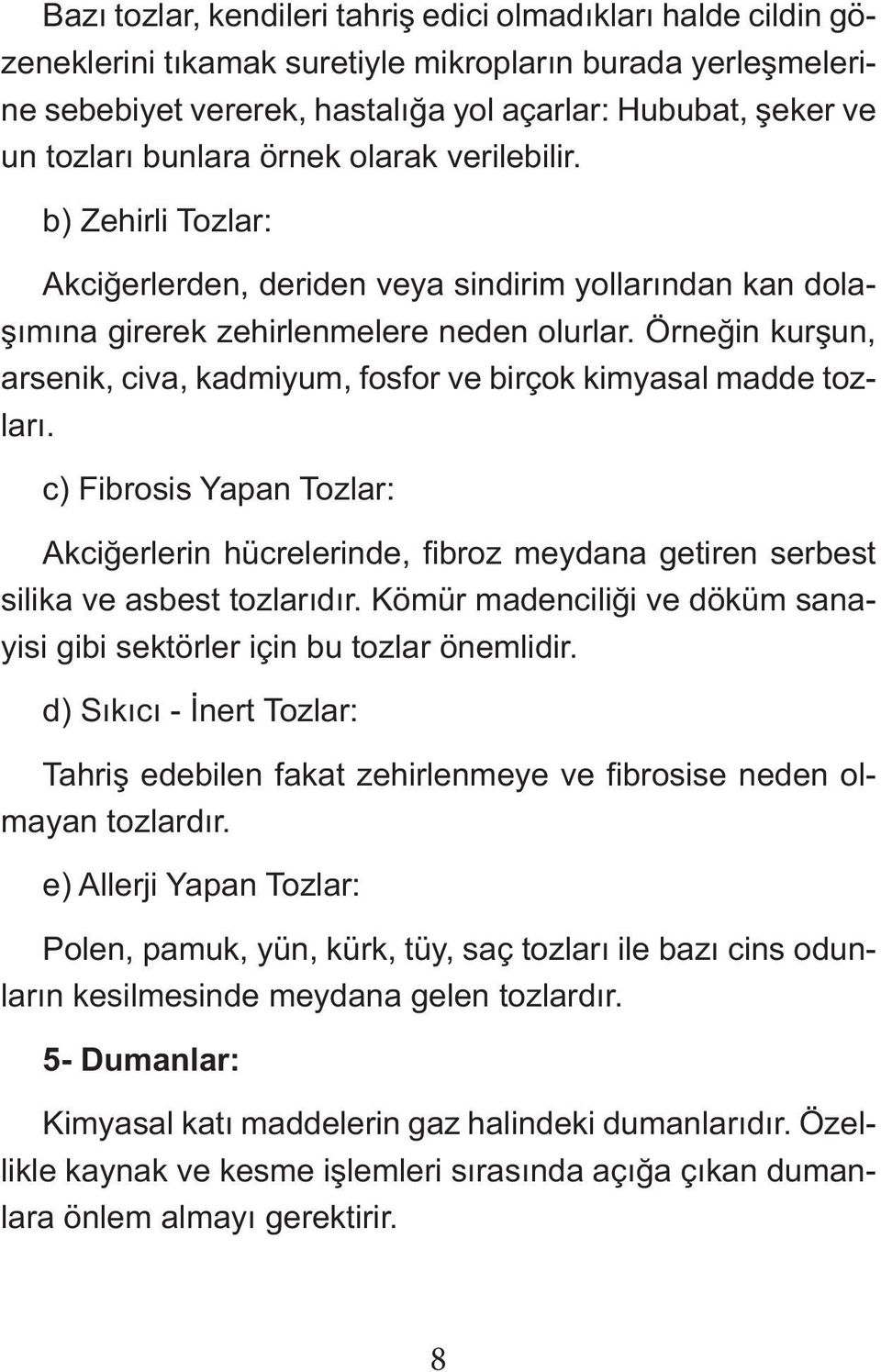 Örneğin kurşun, arsenik, civa, kadmiyum, fosfor ve birçok kimyasal madde tozları. c) Fibrosis Yapan Tozlar: Akciğerlerin hücrelerinde, fibroz meydana getiren serbest silika ve asbest tozlarıdır.