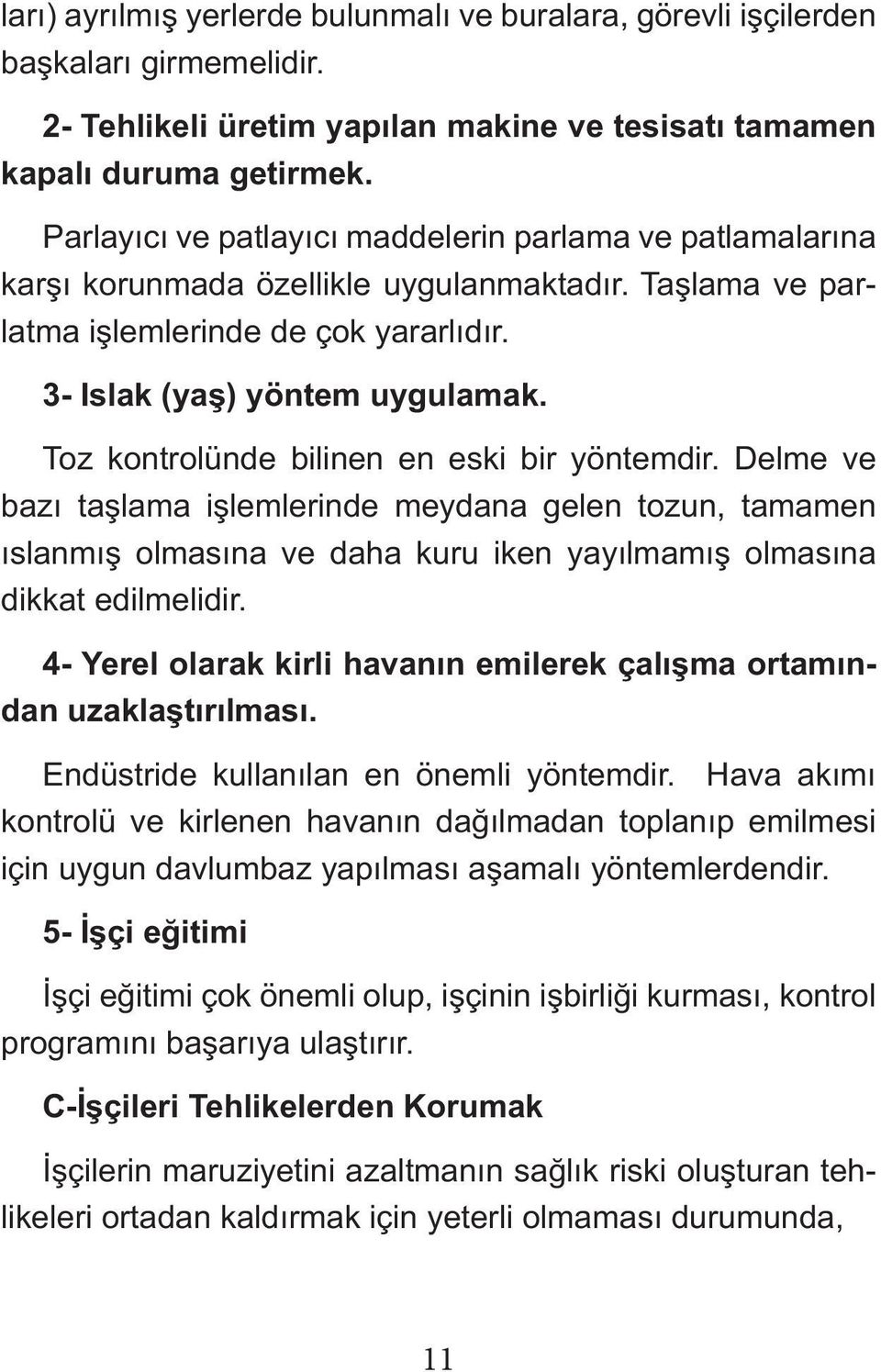 Toz kontrolünde bilinen en eski bir yöntemdir. Delme ve bazı taşlama işlemlerinde meydana gelen tozun, tamamen ıslanmış olmasına ve daha kuru iken yayılmamış olmasına dikkat edilmelidir.