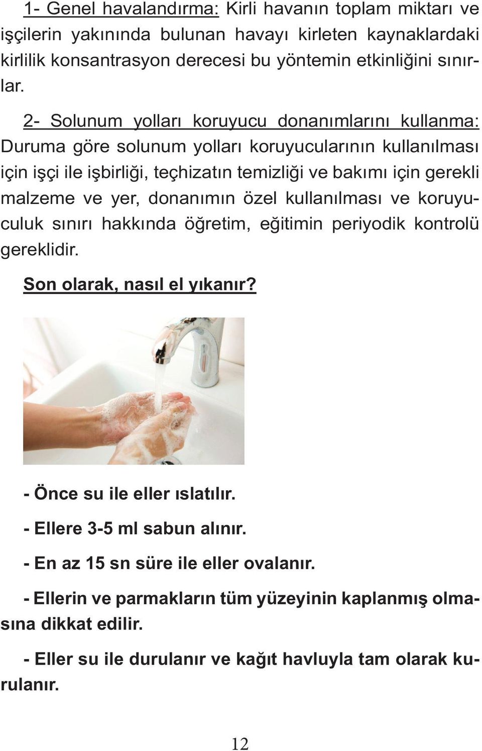 ve yer, donanımın özel kullanılması ve koruyuculuk sınırı hakkında öğretim, eğitimin periyodik kontrolü gereklidir. Son olarak, nasıl el yıkanır? - Önce su ile eller ıslatılır.