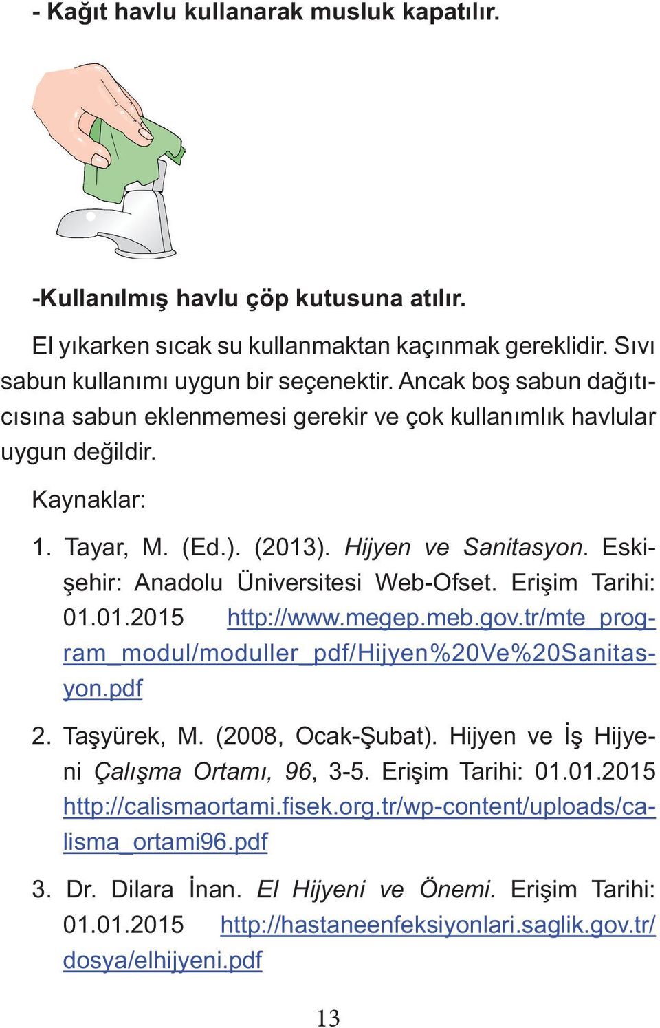 Eskişehir: Anadolu Üniversitesi Web-Ofset. Erişim Tarihi: 01.01.2015 http://www.megep.meb.gov.tr/mte_program_modul/moduller_pdf/hijyen%20ve%20sanitasyon.pdf 2. Taşyürek, M. (2008, Ocak-Şubat).