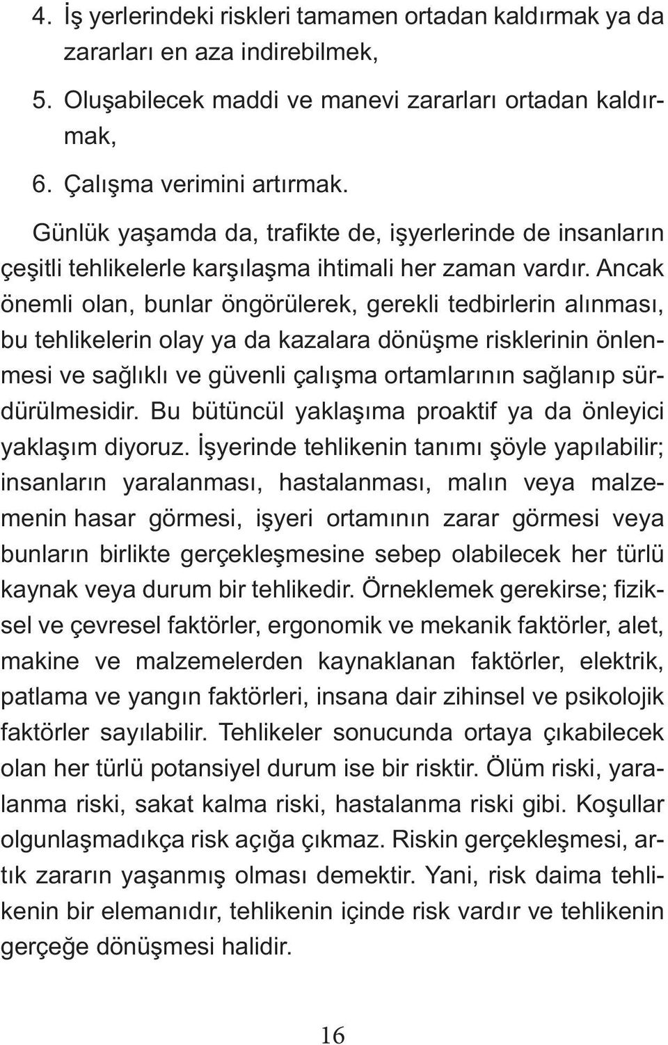 Ancak önemli olan, bunlar öngörülerek, gerekli tedbirlerin alınması, bu tehlikelerin olay ya da kazalara dönüşme risklerinin önlenmesi ve sağlıklı ve güvenli çalışma ortamlarının sağlanıp