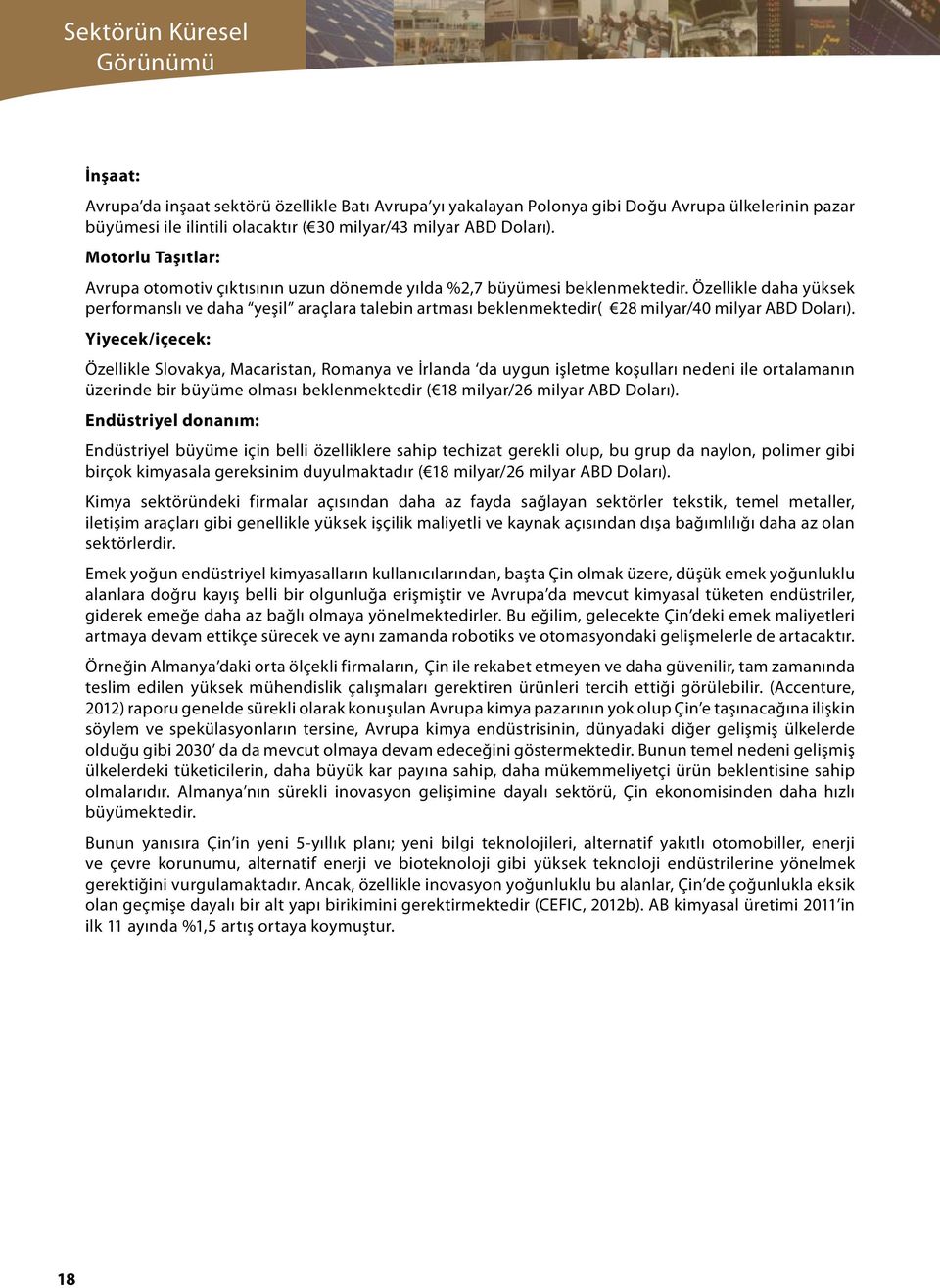 Özellikle daha yüksek performanslı ve daha yeşil araçlara talebin artması beklenmektedir( 28 milyar/40 milyar ABD Doları).