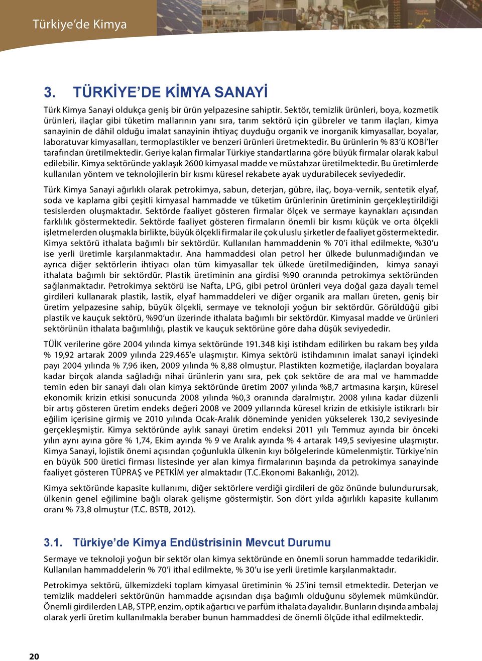 duyduğu organik ve inorganik kimyasallar, boyalar, laboratuvar kimyasalları, termoplastikler ve benzeri ürünleri üretmektedir. Bu ürünlerin % 83 ü KOBİ ler tarafından üretilmektedir.