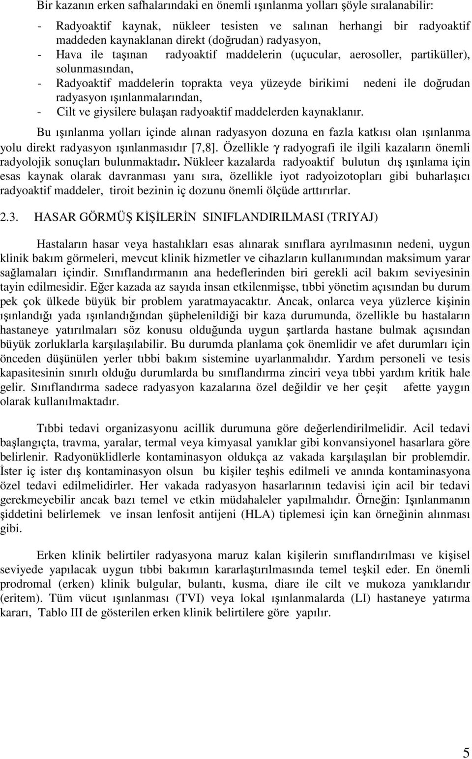 ışınlanmalarından, - Cilt ve giysilere bulaşan radyoaktif maddelerden kaynaklanır.