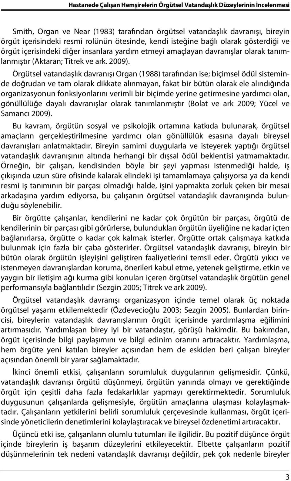 Örgütsel vatandaşlık davranışı Organ (1988) tarafından ise; biçimsel ödül sisteminde doğrudan ve tam olarak dikkate alınmayan, fakat bir bütün olarak ele alındığında organizasyonun fonksiyonlarını