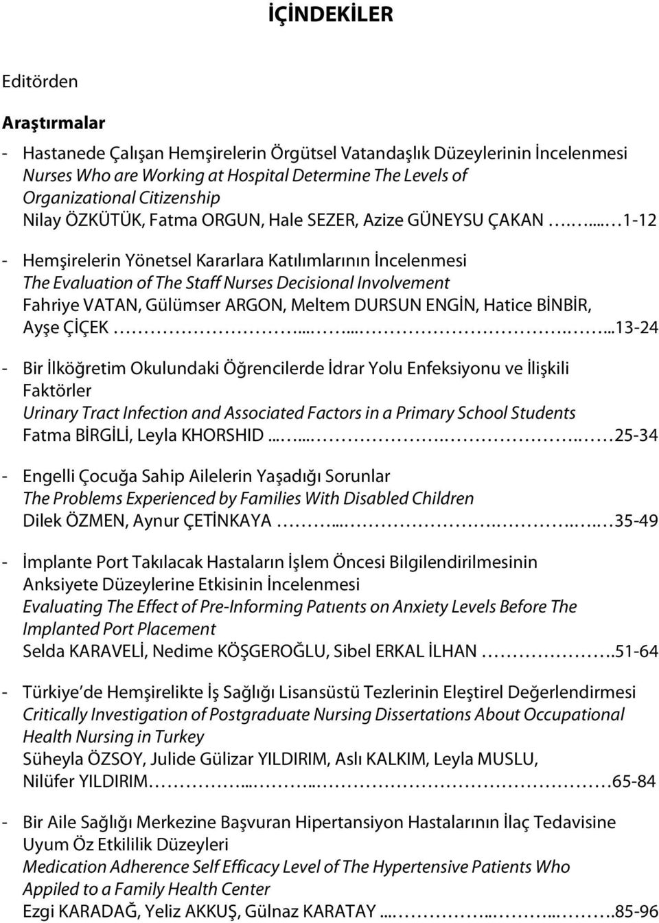 ... 1-12 - Hemşirelerin Yönetsel Kararlara Katılımlarının İncelenmesi The Evaluation of The Staff Nurses Decisional Involvement Fahriye VATAN, Gülümser ARGON, Meltem DURSUN ENGİN, Hatice BİNBİR, Ayşe