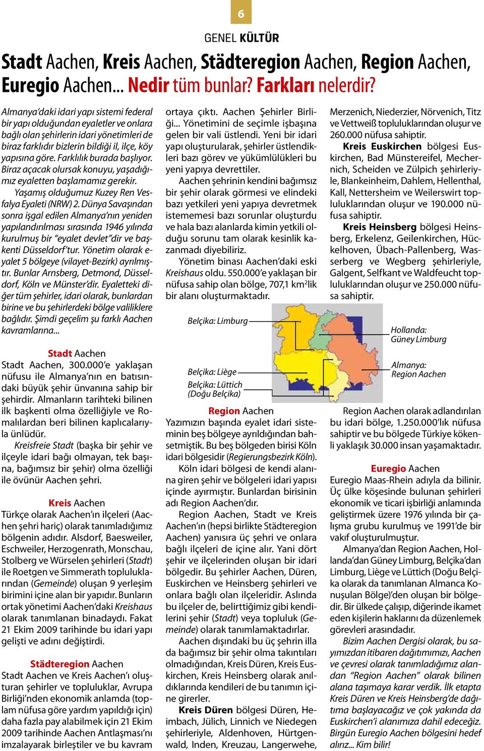 Dünya Savaşından sonra işgal edilen Almanya nın yeniden yapılandırılması sırasında yılında kurulmuş bir eyalet devlet dir ve başkenti Düsseldorf tur.