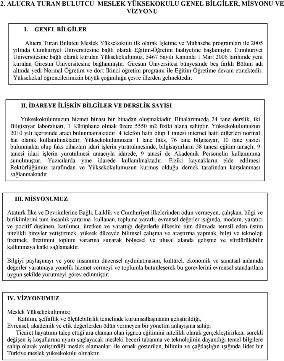 Cumhuriyet Üniversitesine bağlı olarak kurulan umuz, 5467 Sayılı Kanunla 1 Mart 2006 tarihinde yeni kurulan Giresun Üniversitesine bağlanmıştır.