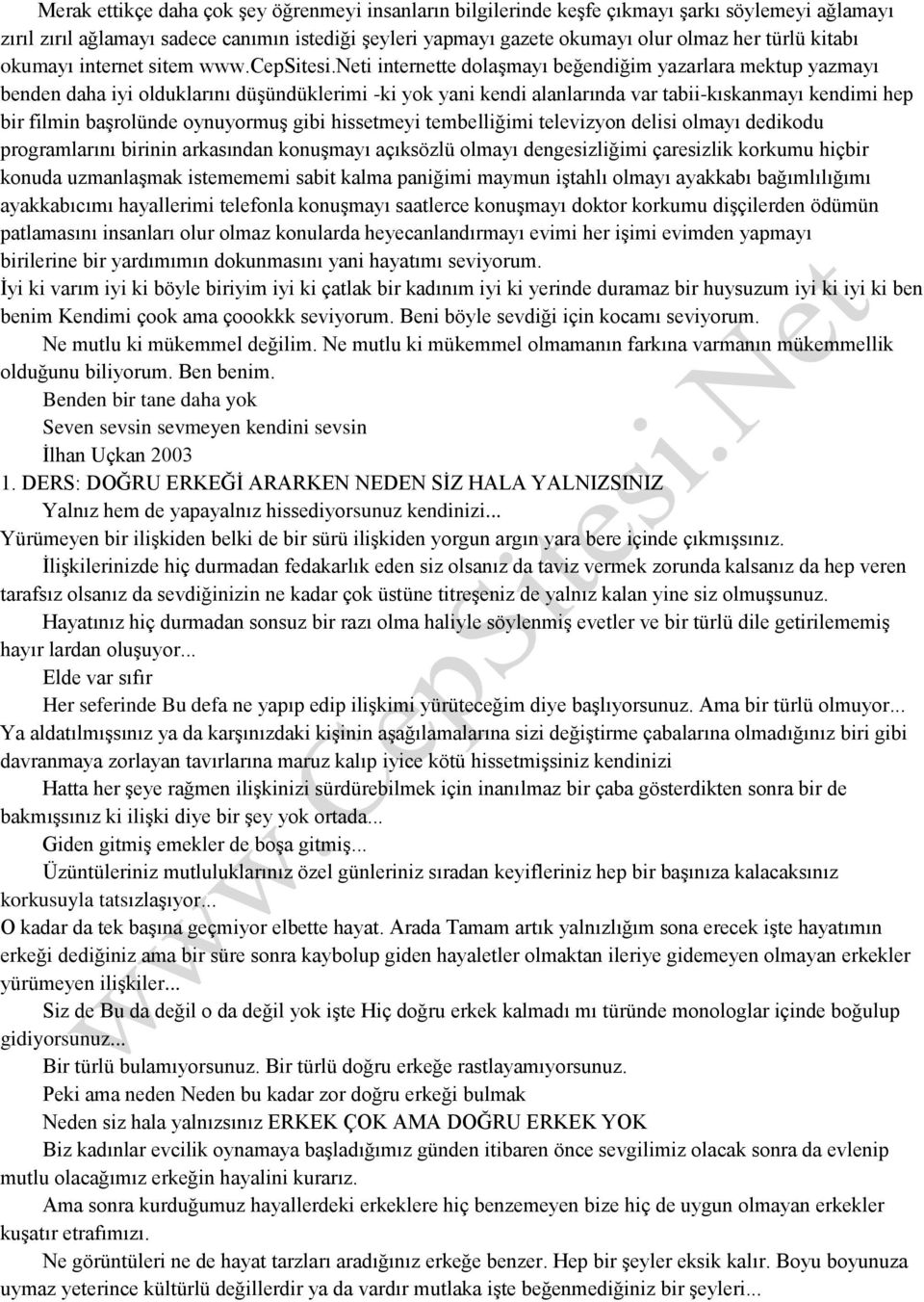 neti internette dolaşmayı beğendiğim yazarlara mektup yazmayı benden daha iyi olduklarını düşündüklerimi -ki yok yani kendi alanlarında var tabii-kıskanmayı kendimi hep bir filmin başrolünde