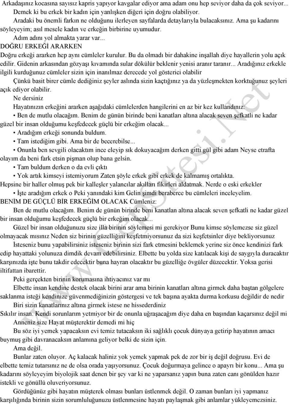 .. DOĞRU ERKEĞİ ARARKEN Doğru erkeği ararken hep aynı cümleler kurulur. Bu da olmadı bir dahakine inşallah diye hayallerin yolu açık edilir.