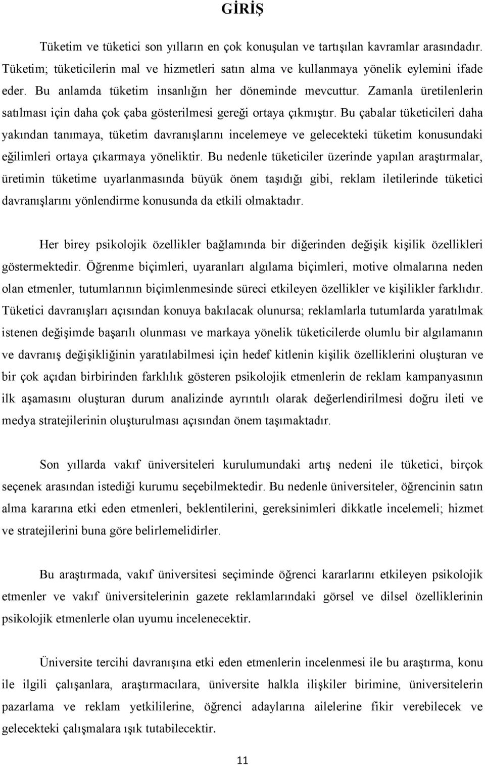 Bu çabalar tüketicileri daha yakından tanımaya, tüketim davranışlarını incelemeye ve gelecekteki tüketim konusundaki eğilimleri ortaya çıkarmaya yöneliktir.