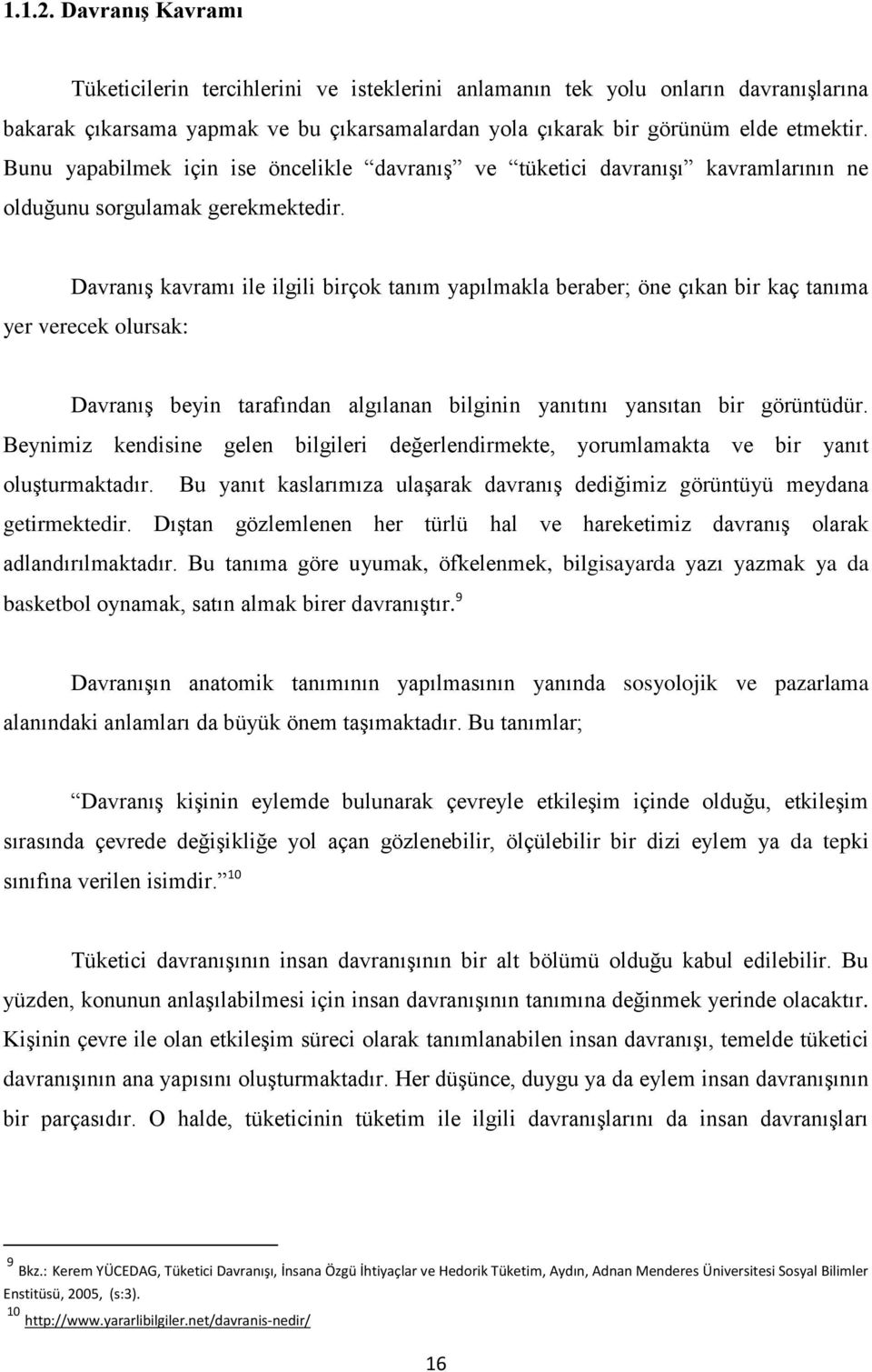 Davranış kavramı ile ilgili birçok tanım yapılmakla beraber; öne çıkan bir kaç tanıma yer verecek olursak: Davranış beyin tarafından algılanan bilginin yanıtını yansıtan bir görüntüdür.