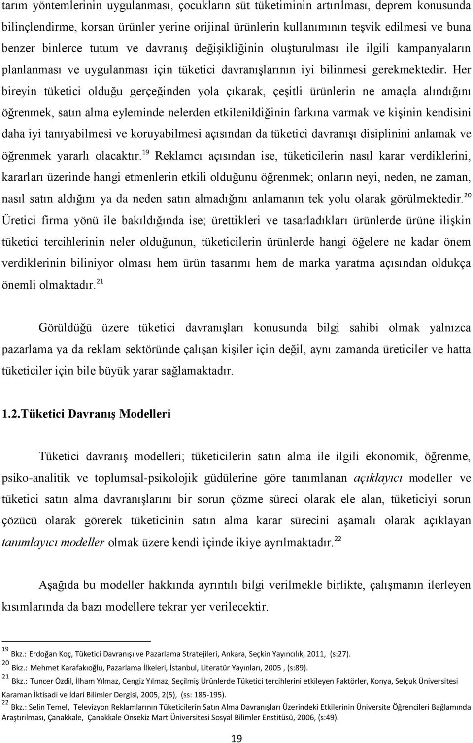 Her bireyin tüketici olduğu gerçeğinden yola çıkarak, çeşitli ürünlerin ne amaçla alındığını öğrenmek, satın alma eyleminde nelerden etkilenildiğinin farkına varmak ve kişinin kendisini daha iyi