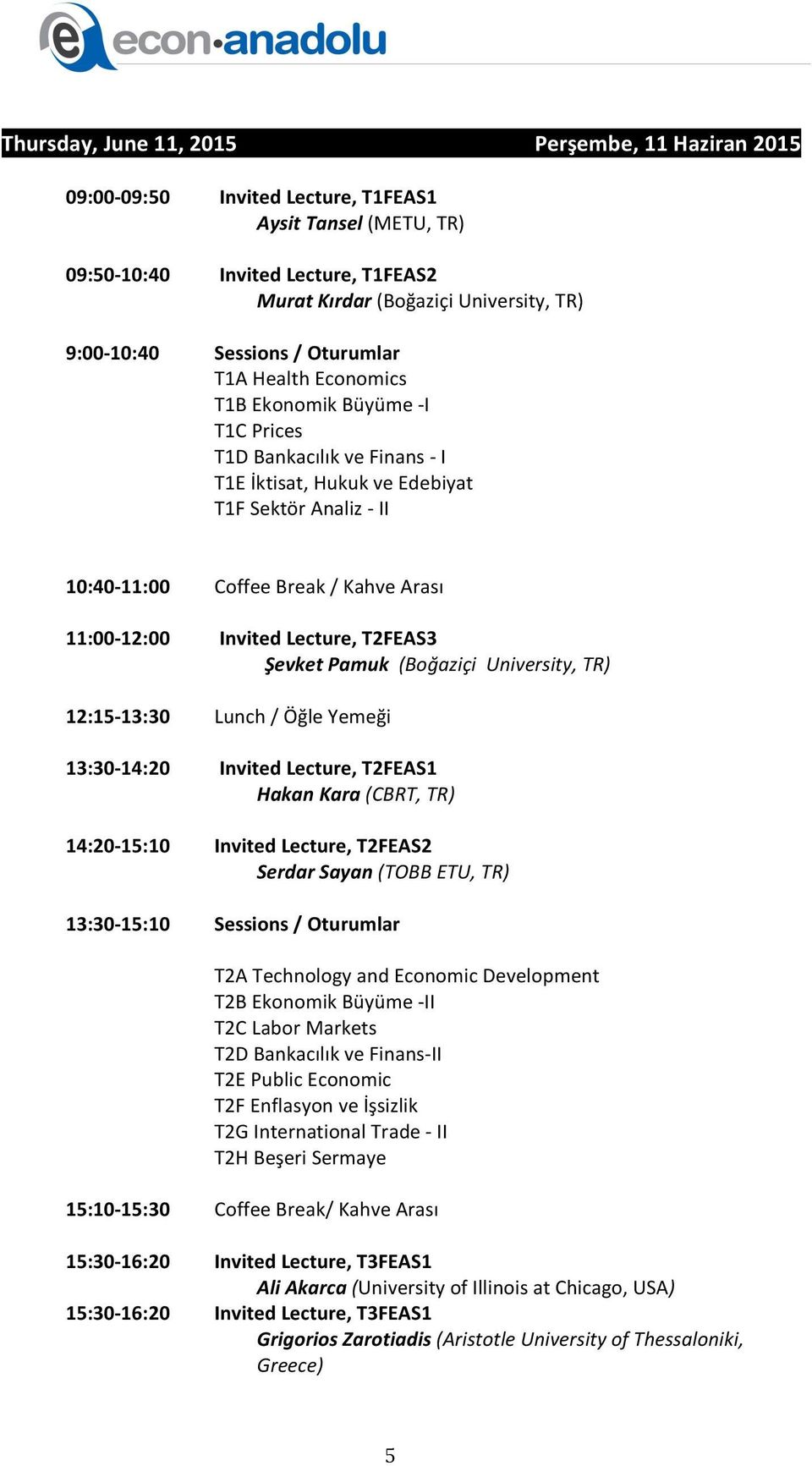 13:30-14:20 14:20-15:10 13:30-15:10 Coffee Break / Kahve Arası Invited Lecture, T2FEAS3 Şevket Pamuk (Boğaziçi University, TR) Lunch / Öğle Yemeği Invited Lecture, T2FEAS1 Hakan Kara (CBRT, TR)