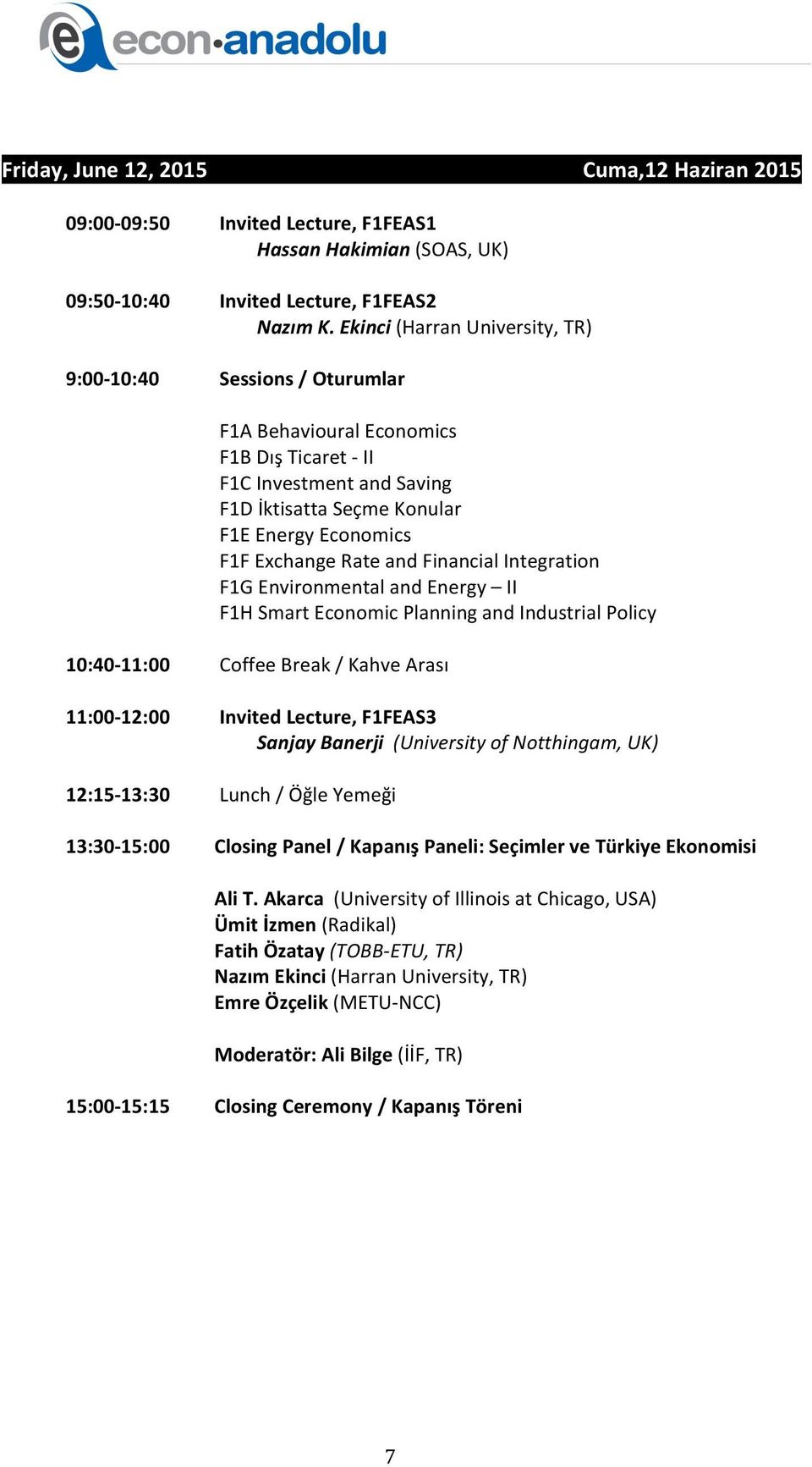 Financial Integration F1G Environmental and Energy II F1H Smart Economic Planning and Industrial Policy 10:40-11:00 11:00-12:00 12:15-13:30 13:30-15:00 Coffee Break / Kahve Arası Invited Lecture,