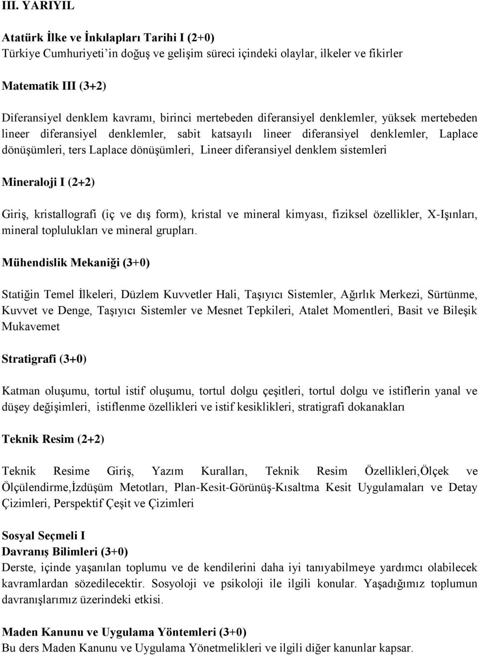 diferansiyel denklem sistemleri Mineraloji I (2+2) Giriş, kristallografi (iç ve dış form), kristal ve mineral kimyası, fiziksel özellikler, X-Işınları, mineral toplulukları ve mineral grupları.