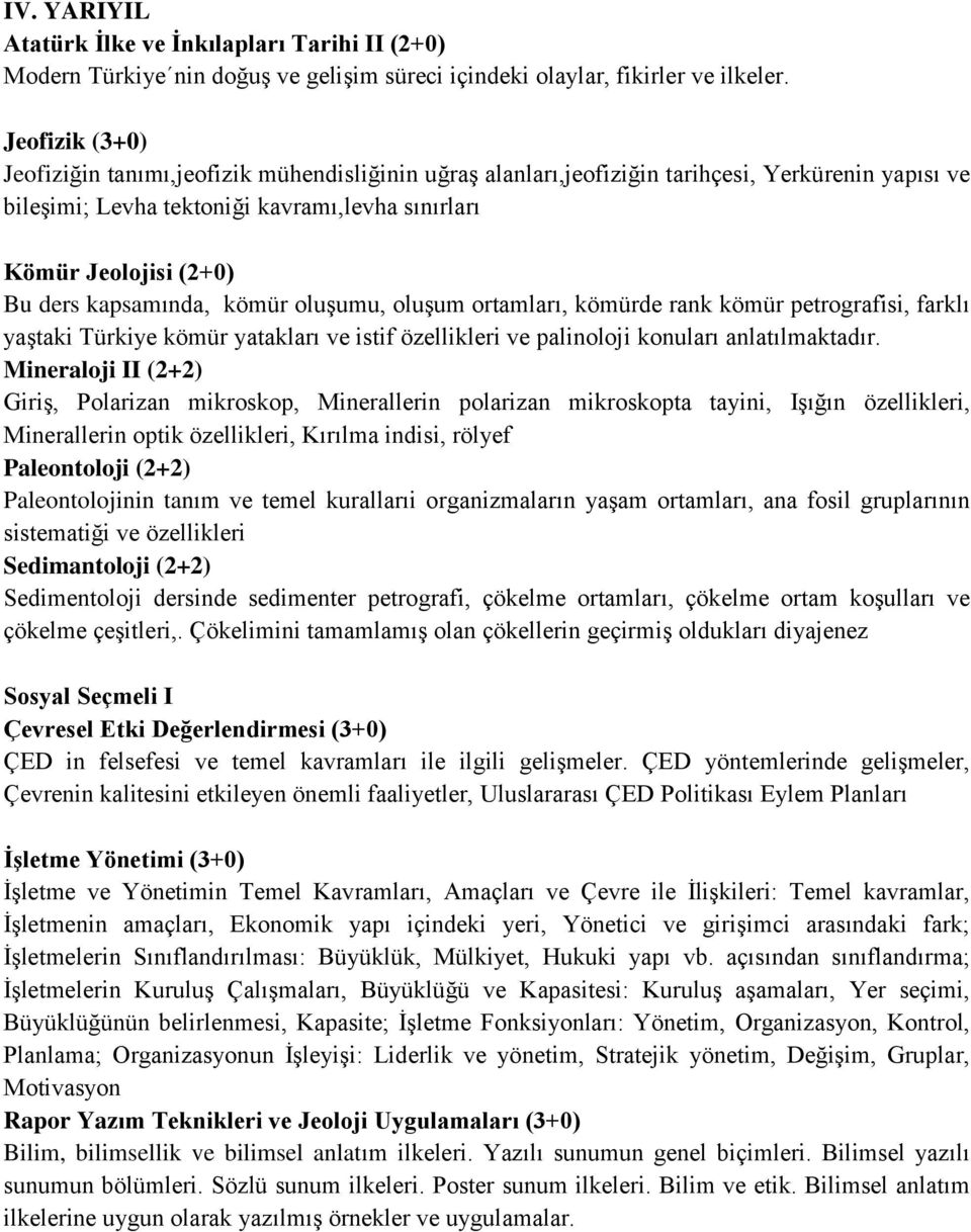 kapsamında, kömür oluşumu, oluşum ortamları, kömürde rank kömür petrografisi, farklı yaştaki Türkiye kömür yatakları ve istif özellikleri ve palinoloji konuları anlatılmaktadır.